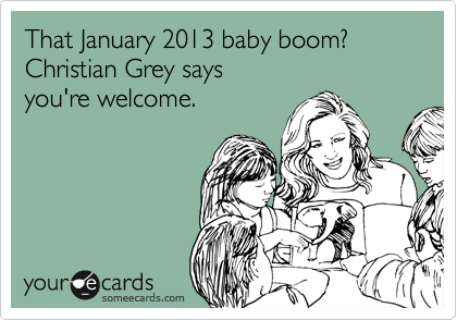 someecards.com - That January 2013 baby boom? Christian Grey says you're welcome.